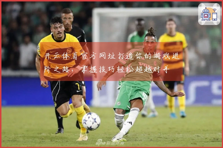 开云体育官方网址打造你的游戏进阶之路，掌握技巧轻松超越对手
